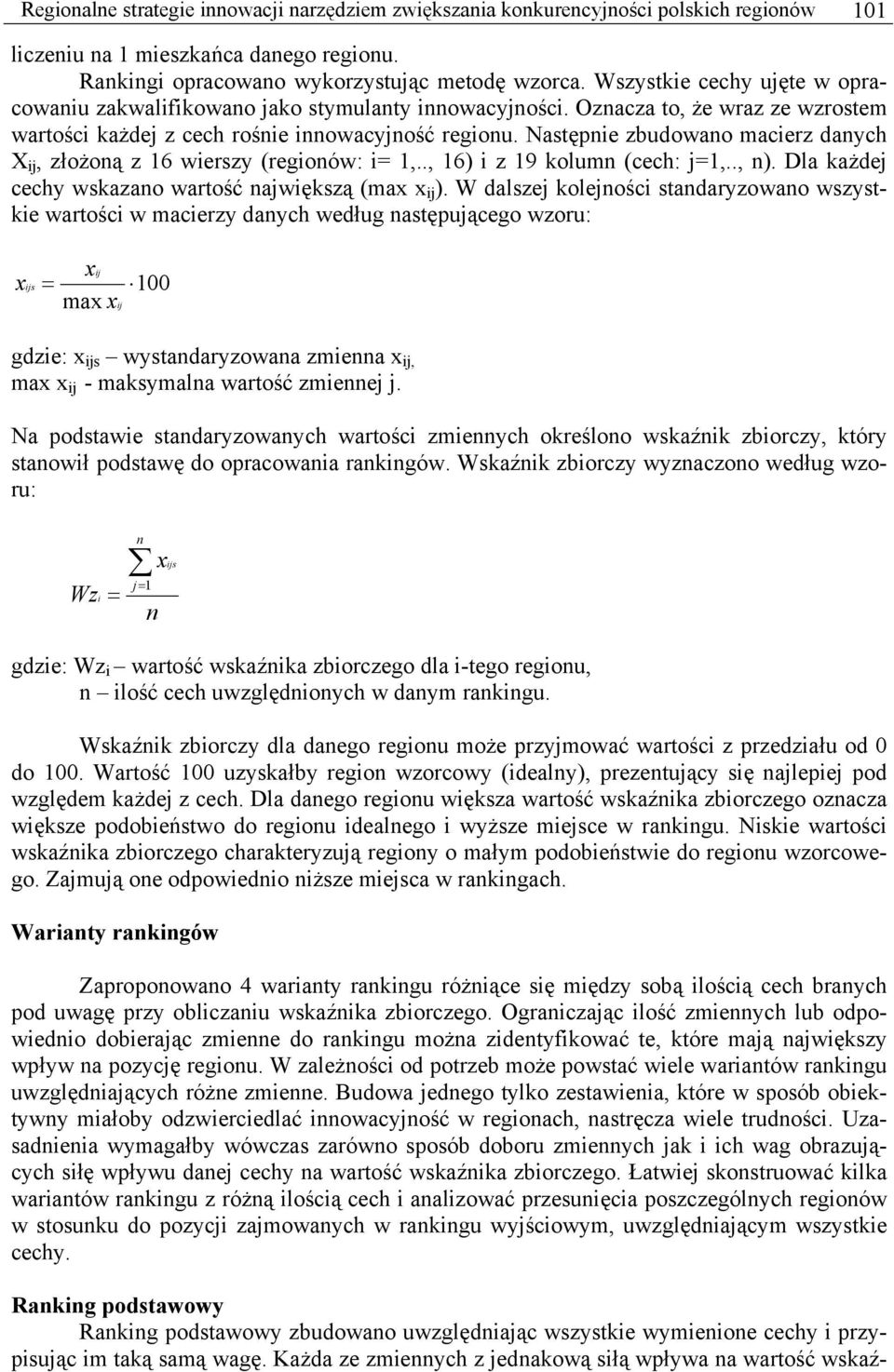 Następnie zbudowano macierz danych X ij, złożoną z 16 wierszy (regionów: i= 1,.., 16) i z 19 kolumn (cech: j=1,.., n). Dla każdej cechy wskazano wartość największą (max x ij ).