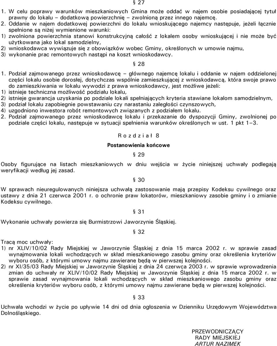 lokalem osoby wnioskującej i nie może być użytkowana jako lokal samodzielny, 2) wnioskodawca wywiązuje się z obowiązków wobec Gminy, określonych w umowie najmu, 3) wykonanie prac remontowych nastąpi