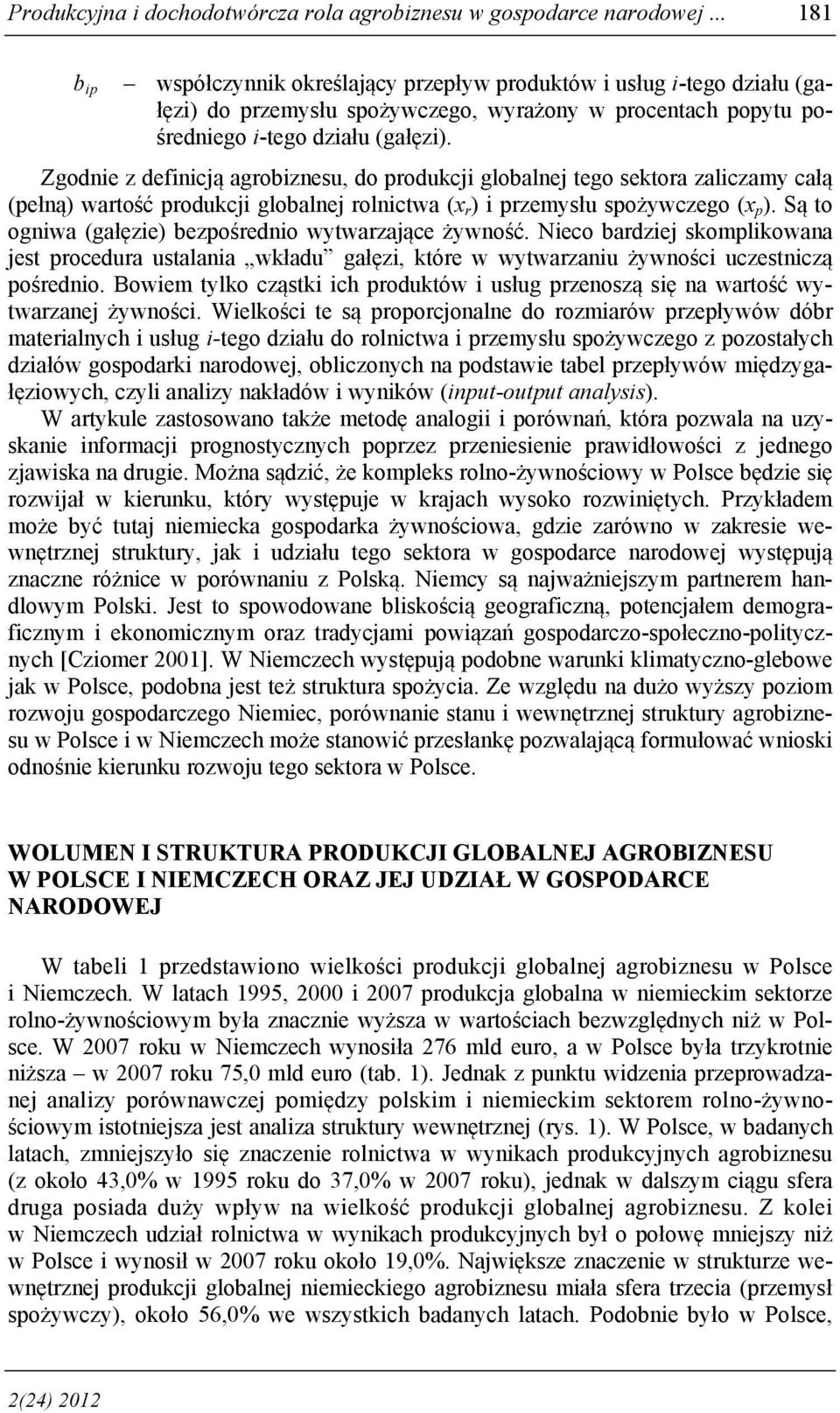 Zgodnie z definicją agrobiznesu, do produkcji globalnej tego sektora zaliczamy całą (pełną) wartość produkcji globalnej rolnictwa (x r ) i przemysłu spożywczego (x p ).