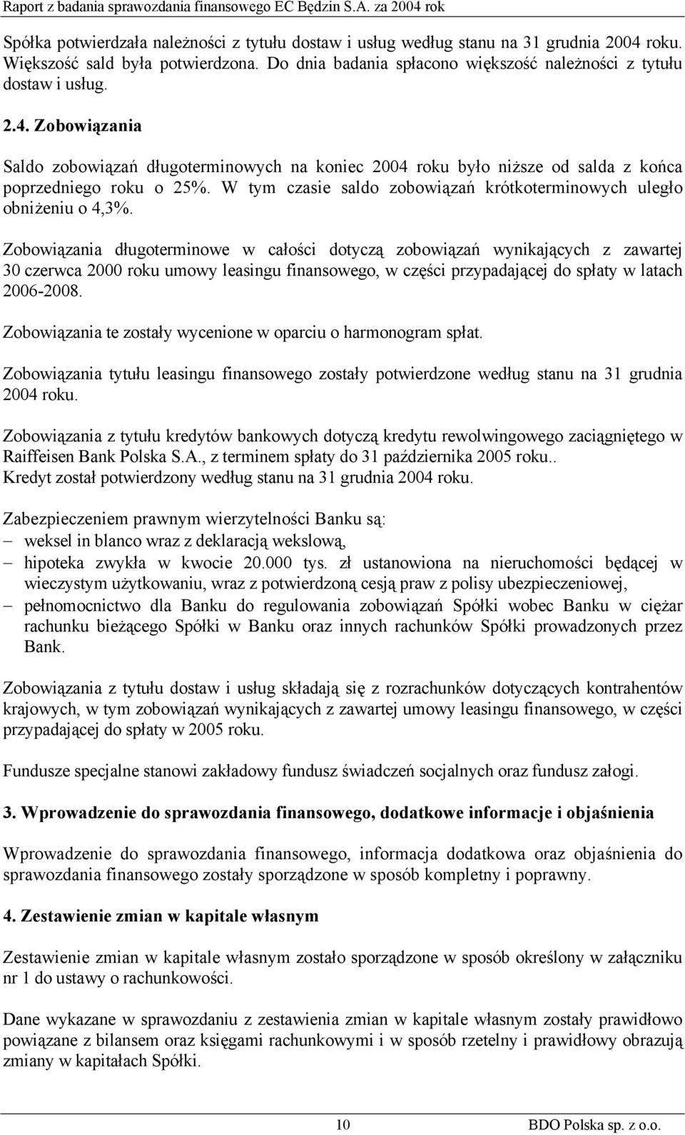 Zobowiązania Saldo zobowiązań długoterminowych na koniec 2004 roku było niższe od salda z końca poprzedniego roku o 25%. W tym czasie saldo zobowiązań krótkoterminowych uległo obniżeniu o 4,3%.