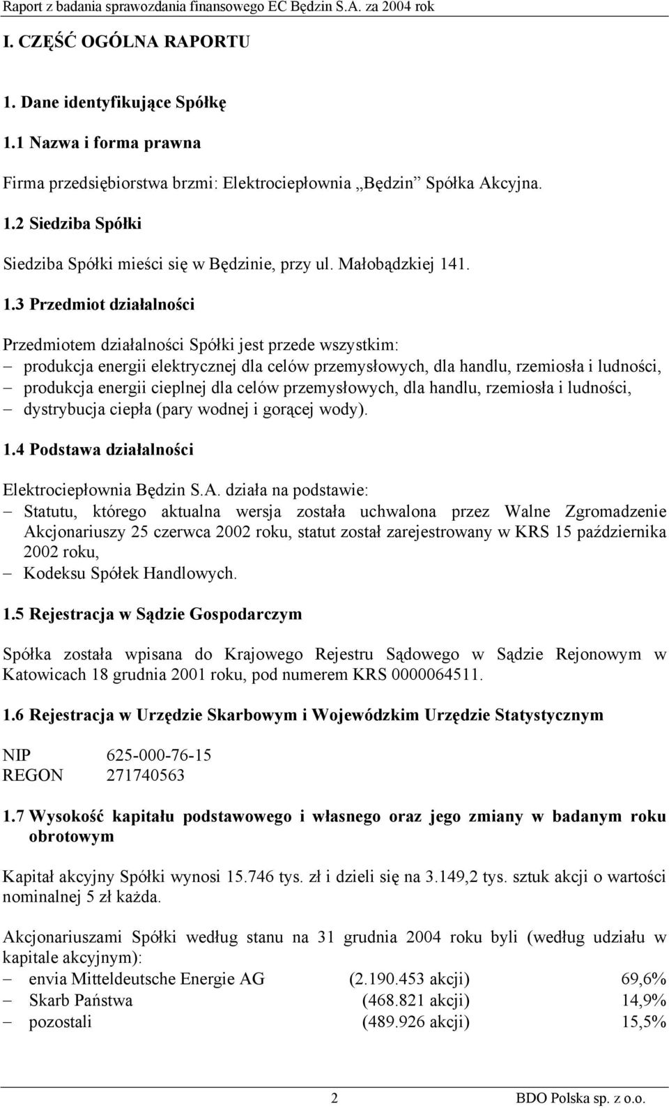 1. 1.3 Przedmiot działalności Przedmiotem działalności Spółki jest przede wszystkim: produkcja energii elektrycznej dla celów przemysłowych, dla handlu, rzemiosła i ludności, produkcja energii