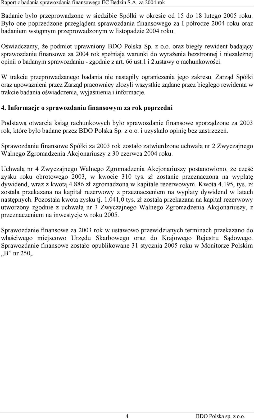 o. oraz biegły rewident badający sprawozdanie finansowe za 2004 rok spełniają warunki do wyrażenia bezstronnej i niezależnej opinii o badanym sprawozdaniu - zgodnie z art. 66 ust.1 i 2.