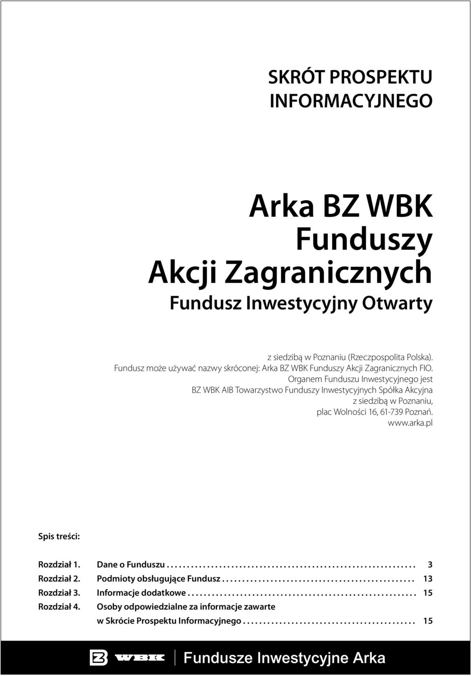 Organem Funduszu Inwestycyjnego jest BZ WBK AIB Towarzystwo Funduszy Inwestycyjnych Spółka Akcyjna z siedzibą w Poznaniu, plac Wolności 16, 61-739 Poznań. www.arka.pl Spis treści: Rozdział 1.