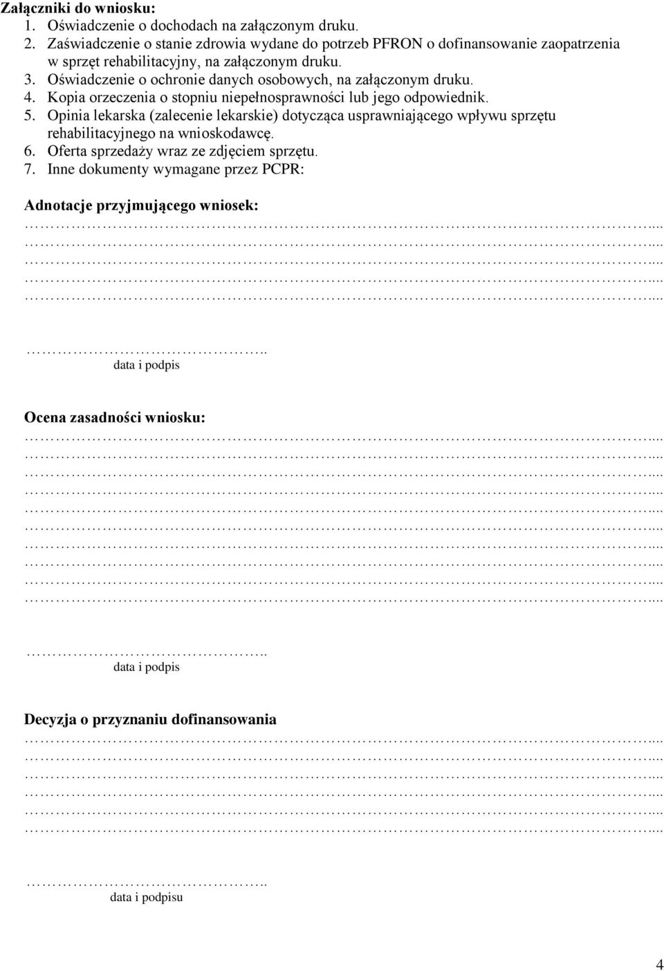 Oświadczenie o ochronie danych osobowych, na załączonym druku. 4. Kopia orzeczenia o stopniu niepełnosprawności lub jego odpowiednik. 5.