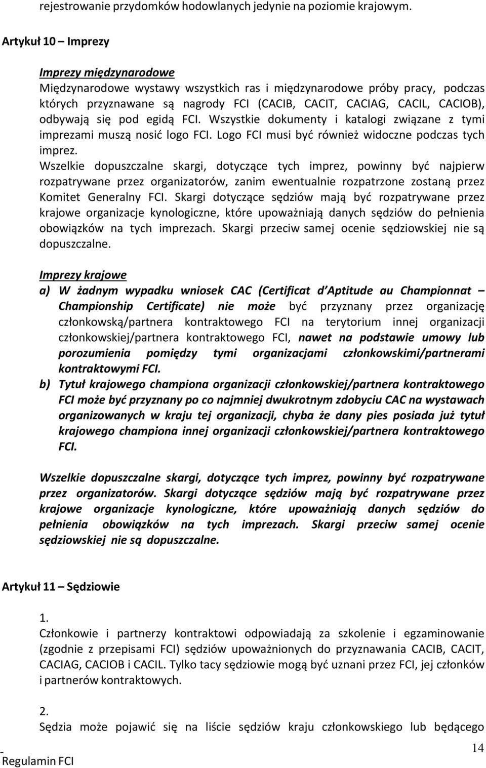 odbywają się pod egidą FCI. Wszystkie dokumenty i katalogi związane z tymi imprezami muszą nosić logo FCI. Logo FCI musi być również widoczne podczas tych imprez.