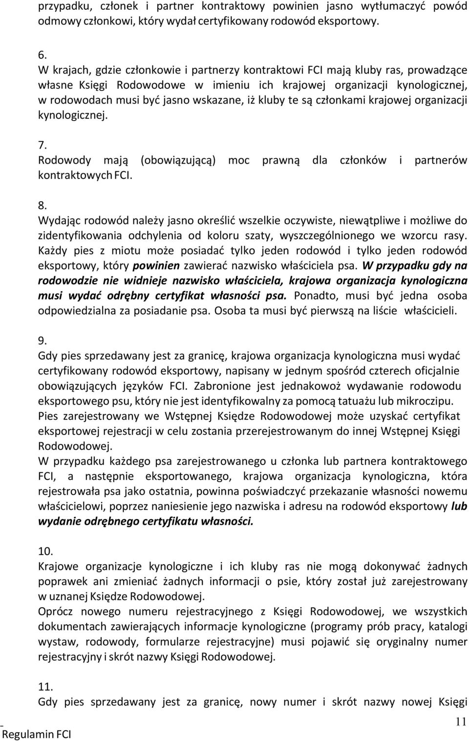 kluby te są członkami krajowej organizacji kynologicznej. 7. Rodowody mają (obowiązującą) moc prawną dla członków i partnerów kontraktowych FCI. 8.