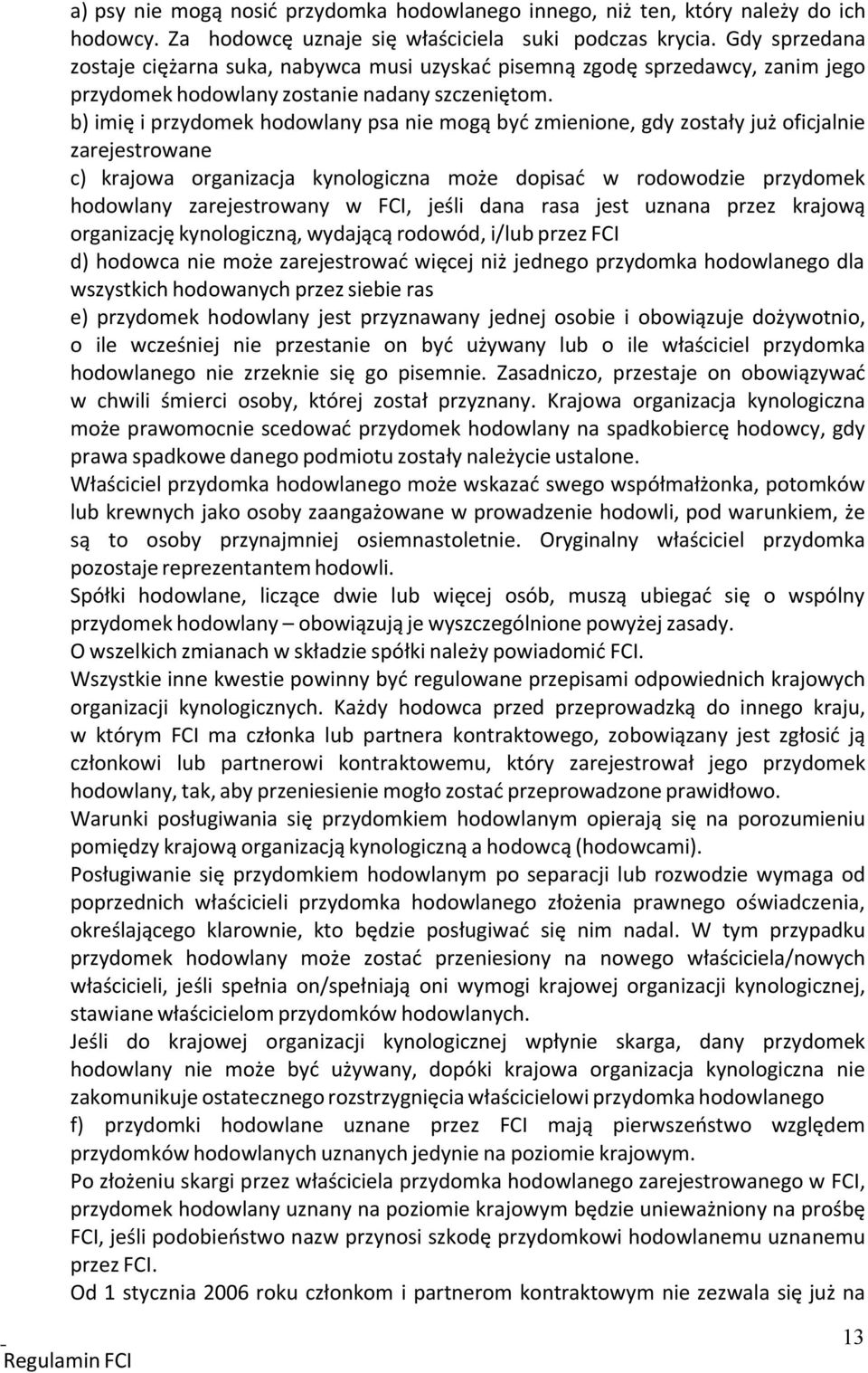 b) imię i przydomek hodowlany psa nie mogą być zmienione, gdy zostały już oficjalnie zarejestrowane c) krajowa organizacja kynologiczna może dopisać w rodowodzie przydomek hodowlany zarejestrowany w