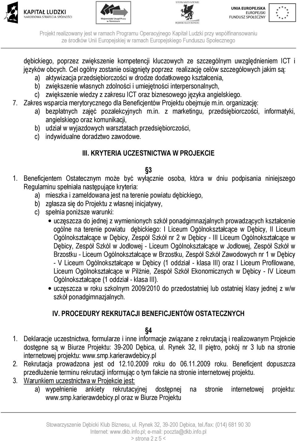 interpersonalnych, c) zwiększenie wiedzy z zakresu ICT oraz biznesowego języka angielskiego. 7. Zakres wsparcia merytorycznego dla Beneficjentów Projektu obejmuje m.in. organizację: a) bezpłatnych zajęć pozalekcyjnych m.