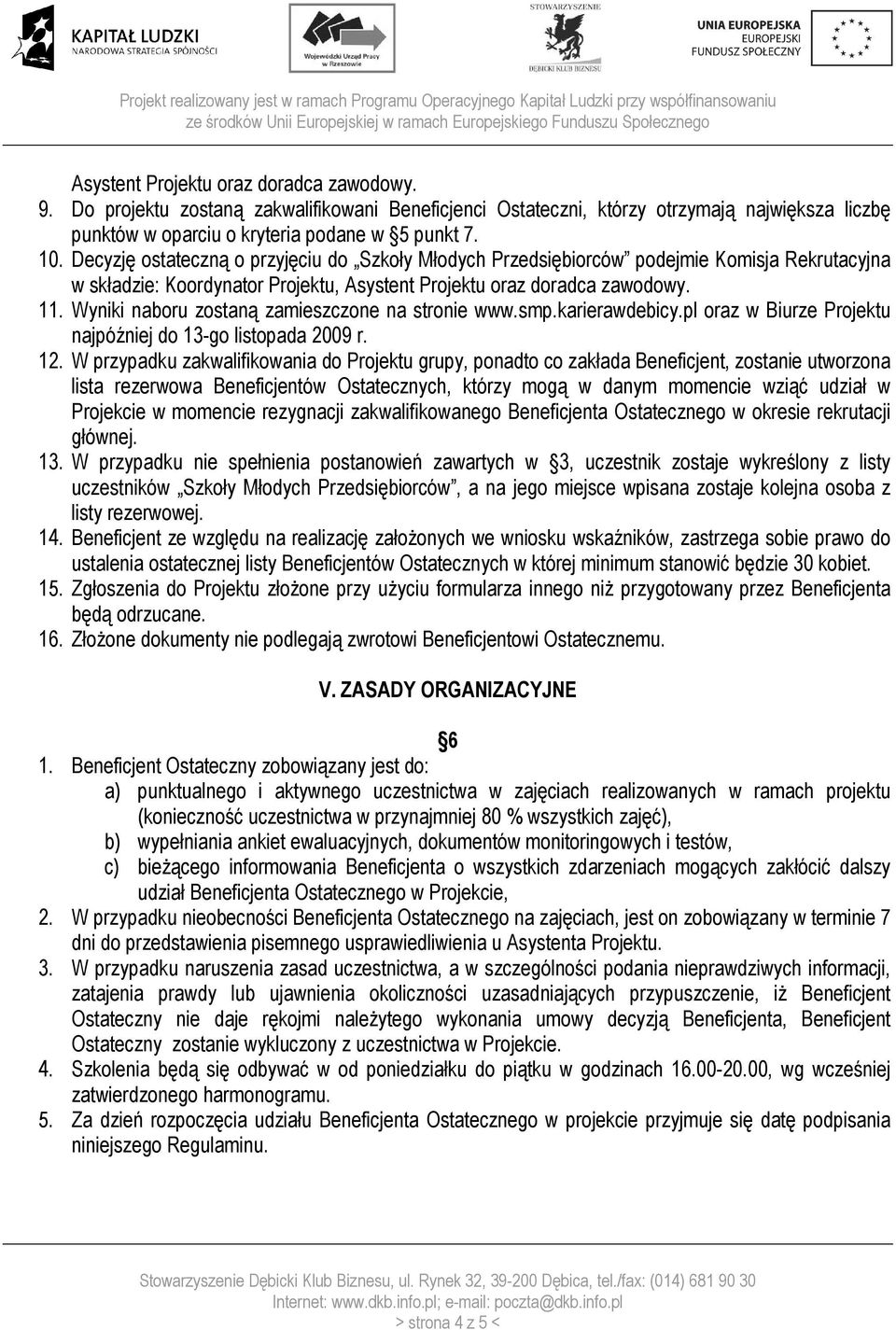Wyniki naboru zostaną zamieszczone na stronie www.smp.karierawdebicy.pl oraz w Biurze Projektu najpóźniej do 13-go listopada 2009 r. 12.