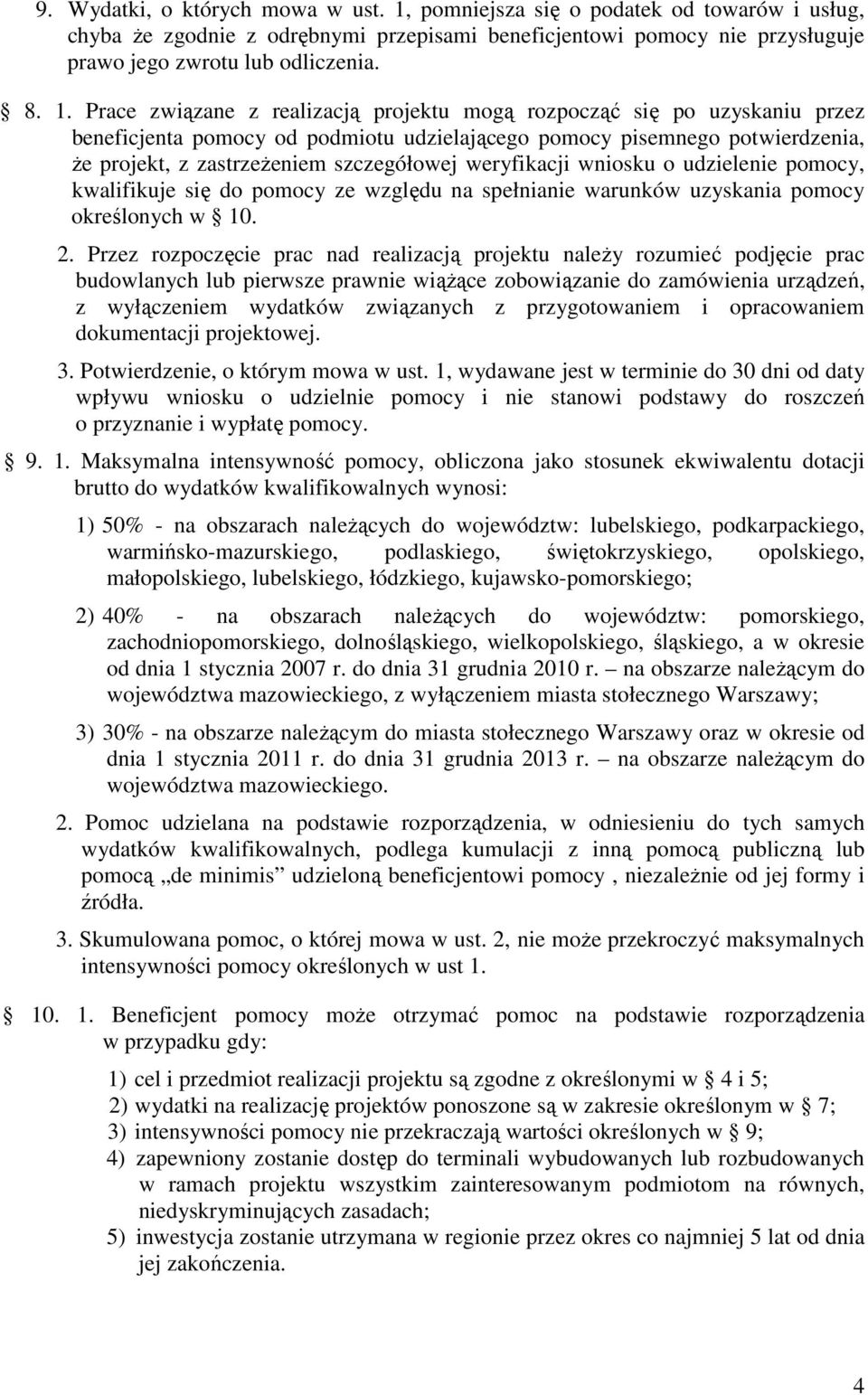 Prace związane z realizacją projektu mogą rozpocząć się po uzyskaniu przez beneficjenta pomocy od podmiotu udzielającego pomocy pisemnego potwierdzenia, Ŝe projekt, z zastrzeŝeniem szczegółowej