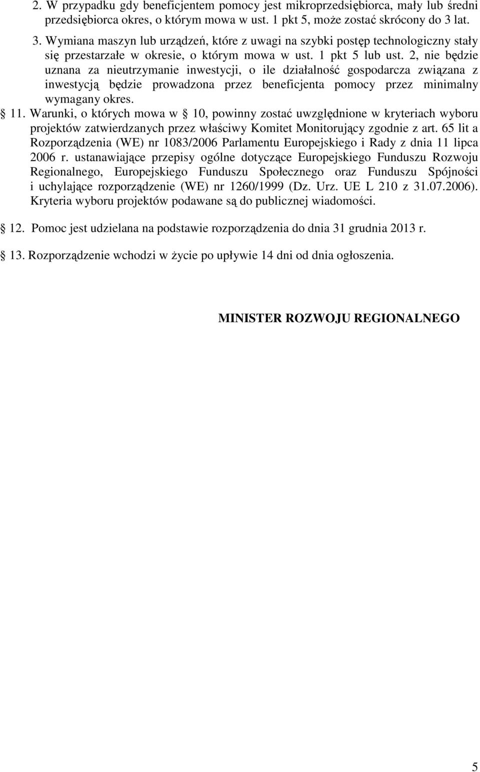 2, nie będzie uznana za nieutrzymanie inwestycji, o ile działalność gospodarcza związana z inwestycją będzie prowadzona przez beneficjenta pomocy przez minimalny wymagany okres. 11.