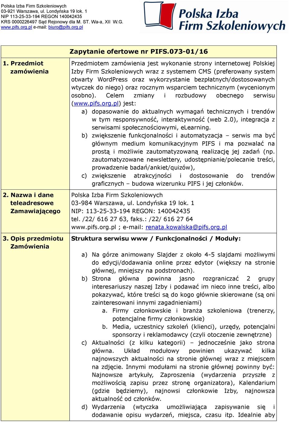 Opis przedmiotu Zamówienia Przedmiotem zamówienia jest wykonanie strony internetowej Polskiej Izby Firm Szkoleniowych wraz z systemem CMS (preferowany system otwarty WordPress oraz wykorzystanie