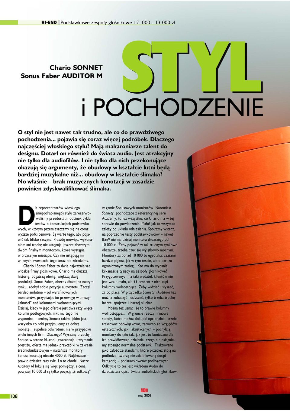 I nie tylko dla nich przekonuj¹ce okazuj¹ siê argumenty, e obudowy w kszta³cie lutni bêd¹ bardziej muzykalne ni... obudowy w kszta³cie œlimaka?