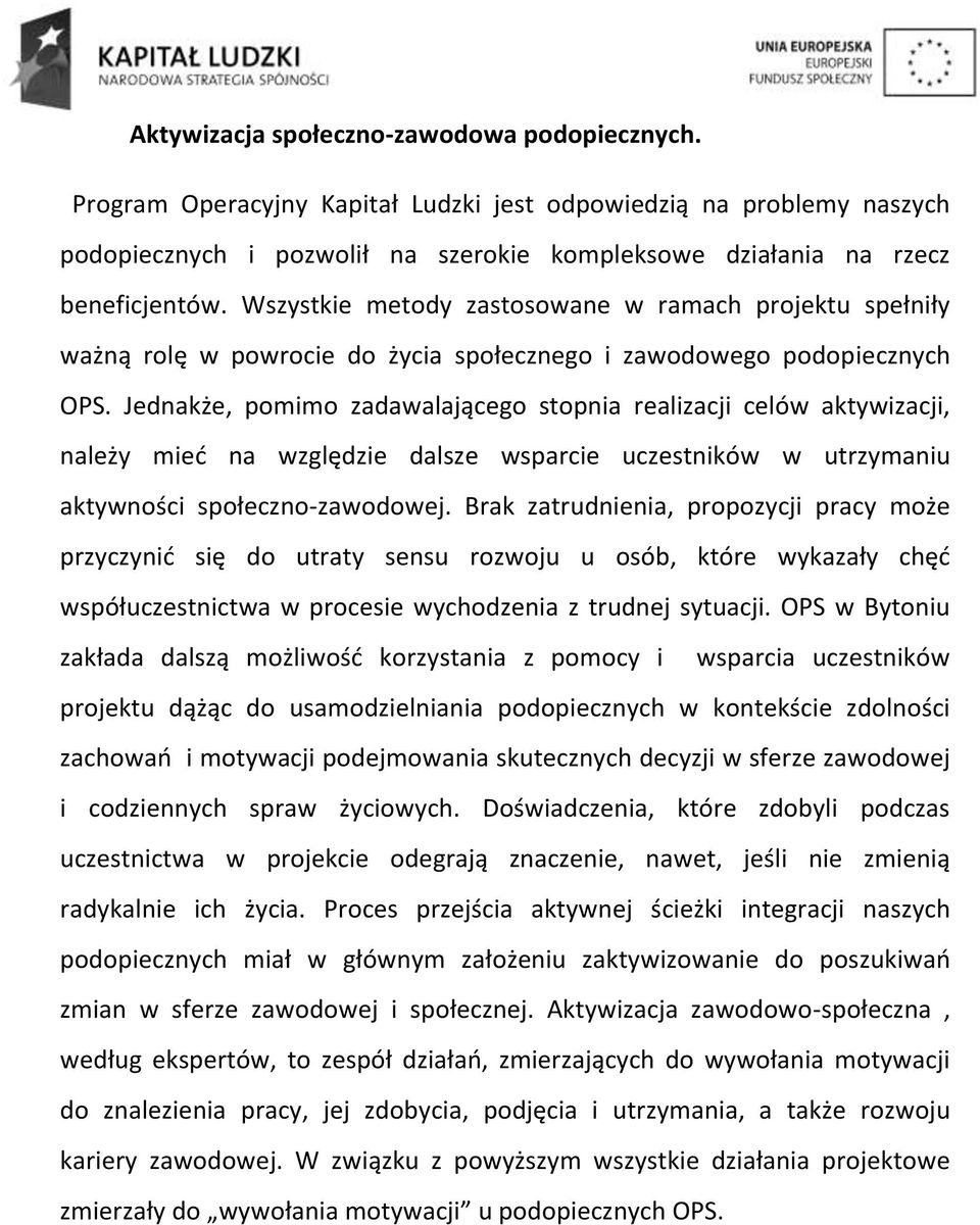 Jednakże, pomimo zadawalającego stopnia realizacji celów aktywizacji, należy mieć na względzie dalsze wsparcie uczestników w utrzymaniu aktywności społeczno-zawodowej.