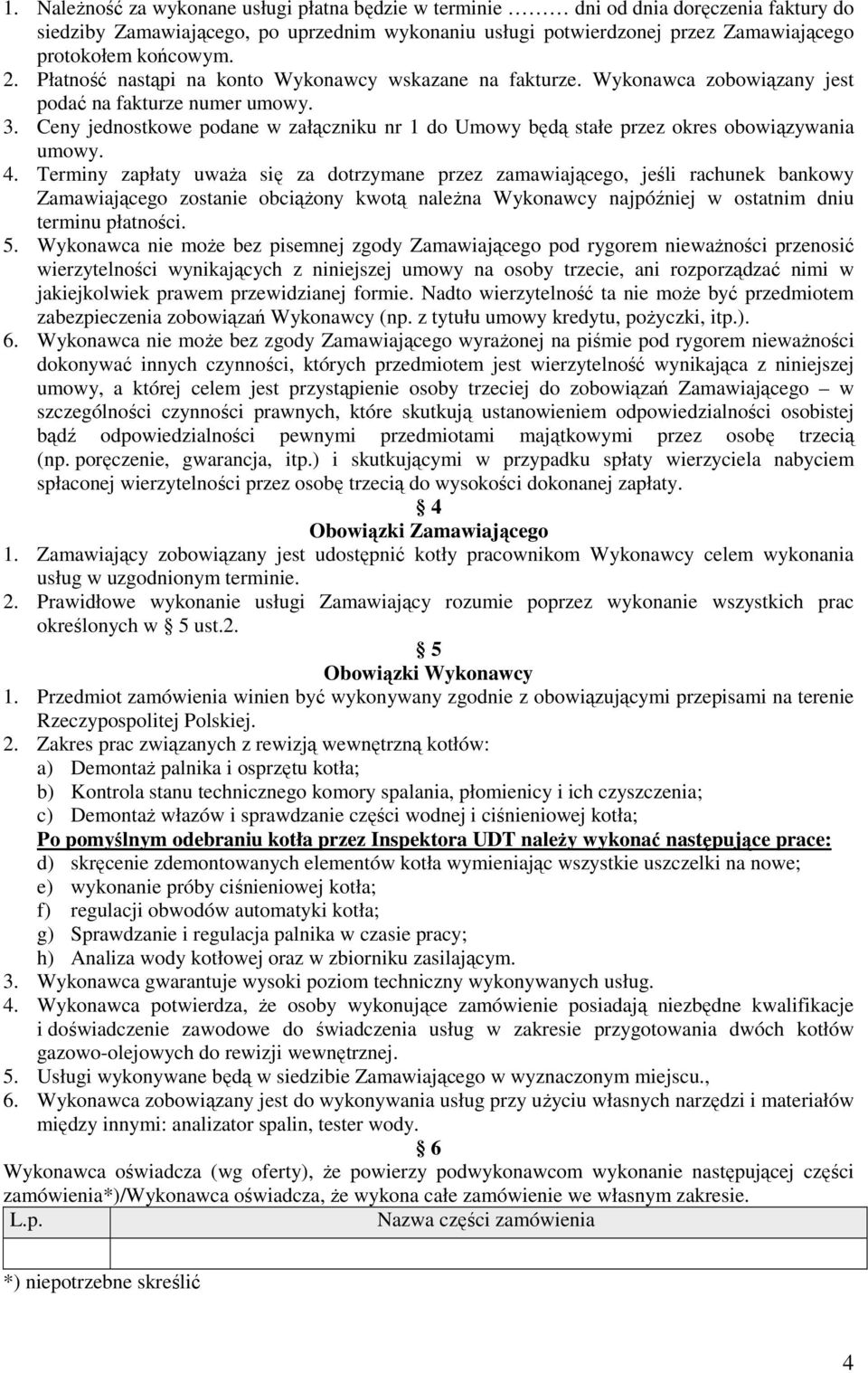 Ceny jednostkowe podane w załączniku nr 1 do Umowy będą stałe przez okres obowiązywania umowy. 4.