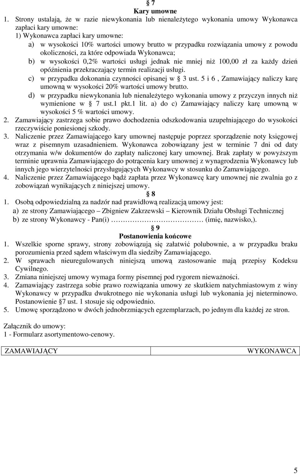 rozwiązania umowy z powodu okoliczności, za które odpowiada Wykonawca; b) w wysokości 0,2% wartości usługi jednak nie mniej niŝ 100,00 zł za kaŝdy dzień opóźnienia przekraczający termin realizacji