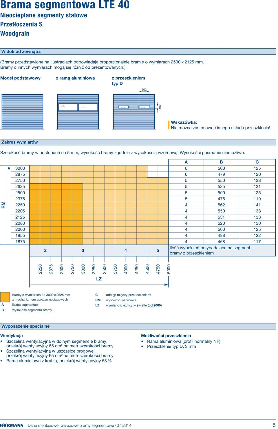 Zakres wymiarów Szerokość bramy w odstępach co 5 mm, wysokość bramy zgodnie z wysokością wzorcową. Wysokości pośrednie niemożliwe.