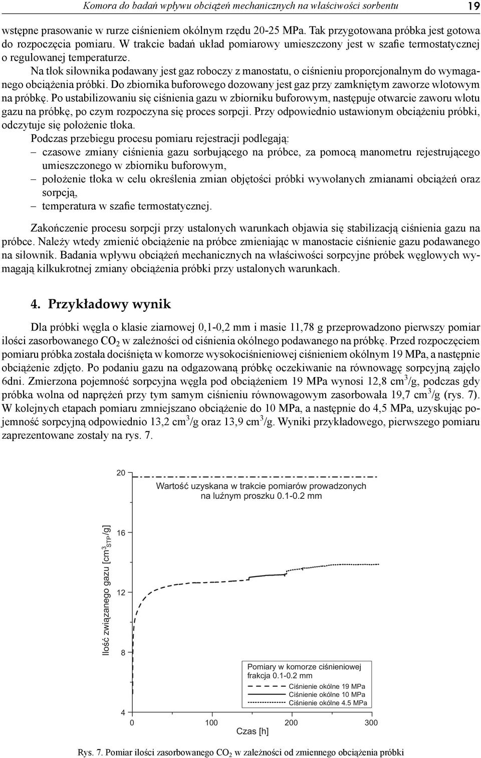 Na tłok siłownika podawany jest gaz roboczy z manostatu, o ciśnieniu proporcjonalnym do wymaganego obciążenia próbki.