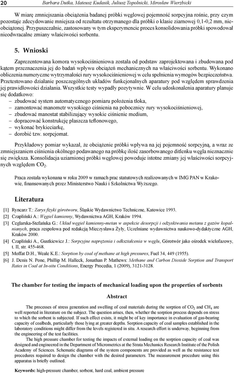 Przypuszczalnie, zastosowany w tym eksperymencie proces konsolidowania próbki spowodował nieodwracalne zmiany właściwości sorbentu. 5.