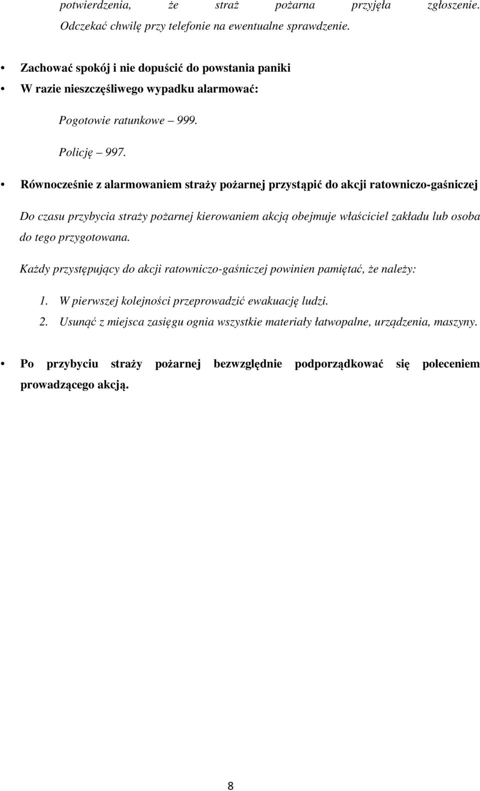 Równocześnie z alarmowaniem straży pożarnej przystąpić do akcji ratowniczo-gaśniczej Do czasu przybycia straży pożarnej kierowaniem akcją obejmuje właściciel zakładu lub osoba do tego