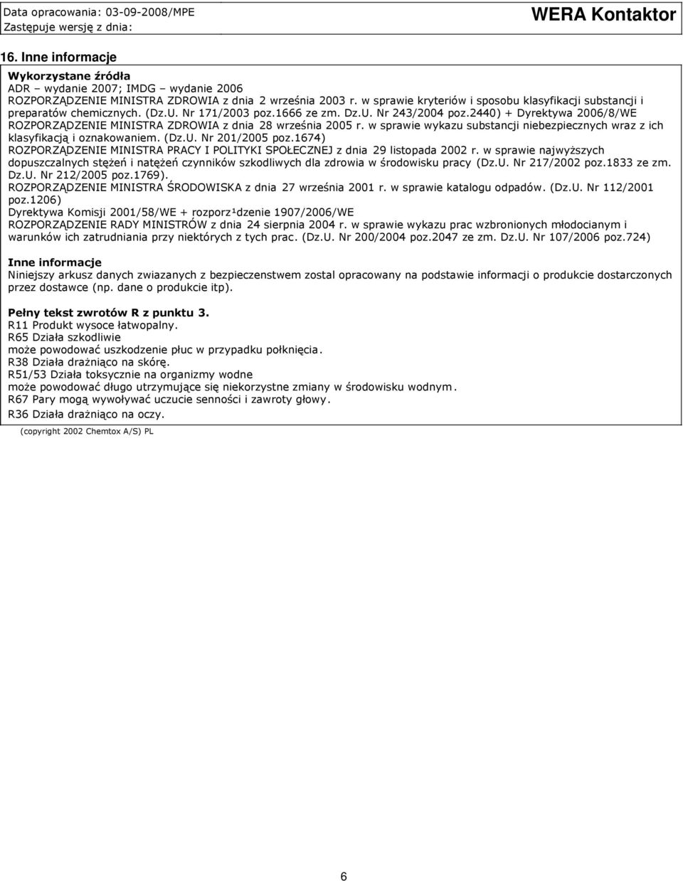 2440) + Dyrektywa 2006/8/WE ROZPORZĄDZENIE MINISTRA ZDROWIA z dnia 28 września 2005 r. w sprawie wykazu substancji niebezpiecznych wraz z ich klasyfikacją i oznakowaniem. (Dz.U. Nr 201/2005 poz.