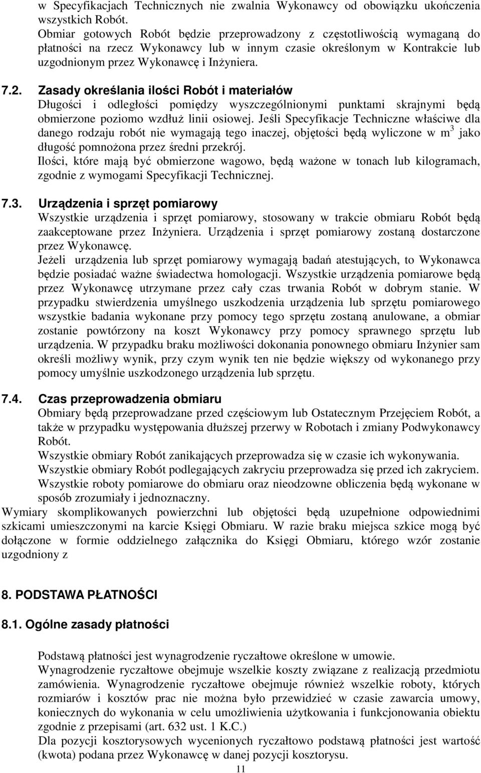 Zasady określania ilości Robót i materiałów Długości i odległości pomiędzy wyszczególnionymi punktami skrajnymi będą obmierzone poziomo wzdłuż linii osiowej.