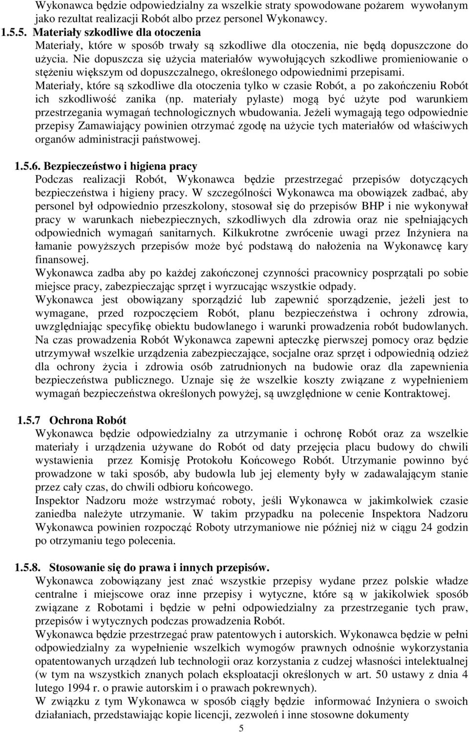 Nie dopuszcza się użycia materiałów wywołujących szkodliwe promieniowanie o stężeniu większym od dopuszczalnego, określonego odpowiednimi przepisami.