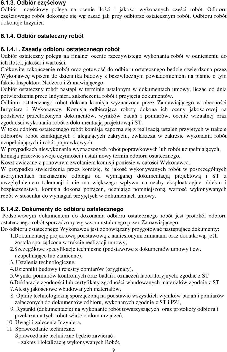 Całkowite zakończenie robót oraz gotowość do odbioru ostatecznego będzie stwierdzona przez Wykonawcę wpisem do dziennika budowy z bezzwłocznym powiadomieniem na piśmie o tym fakcie Inspektora Nadzoru