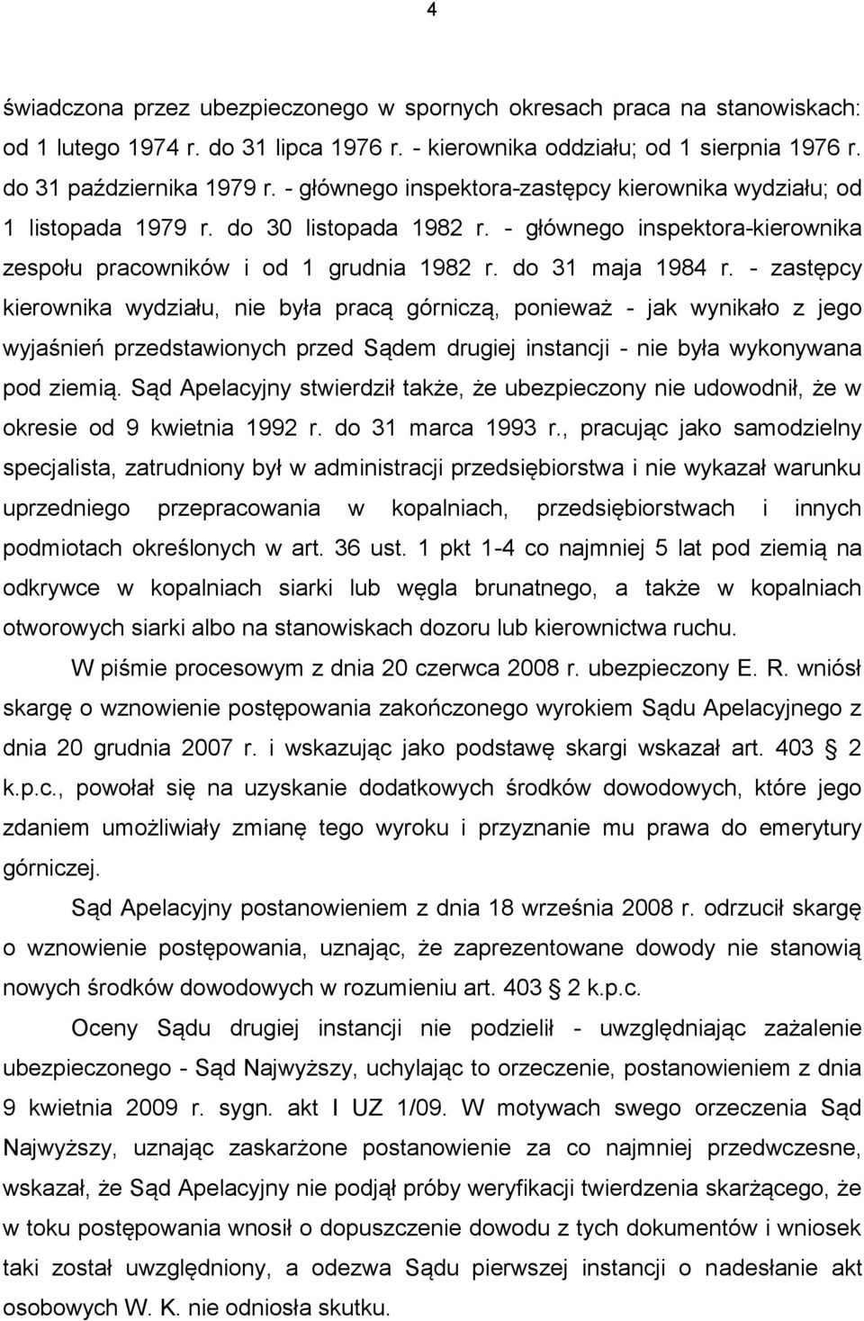 - zastępcy kierownika wydziału, nie była pracą górniczą, ponieważ - jak wynikało z jego wyjaśnień przedstawionych przed Sądem drugiej instancji - nie była wykonywana pod ziemią.