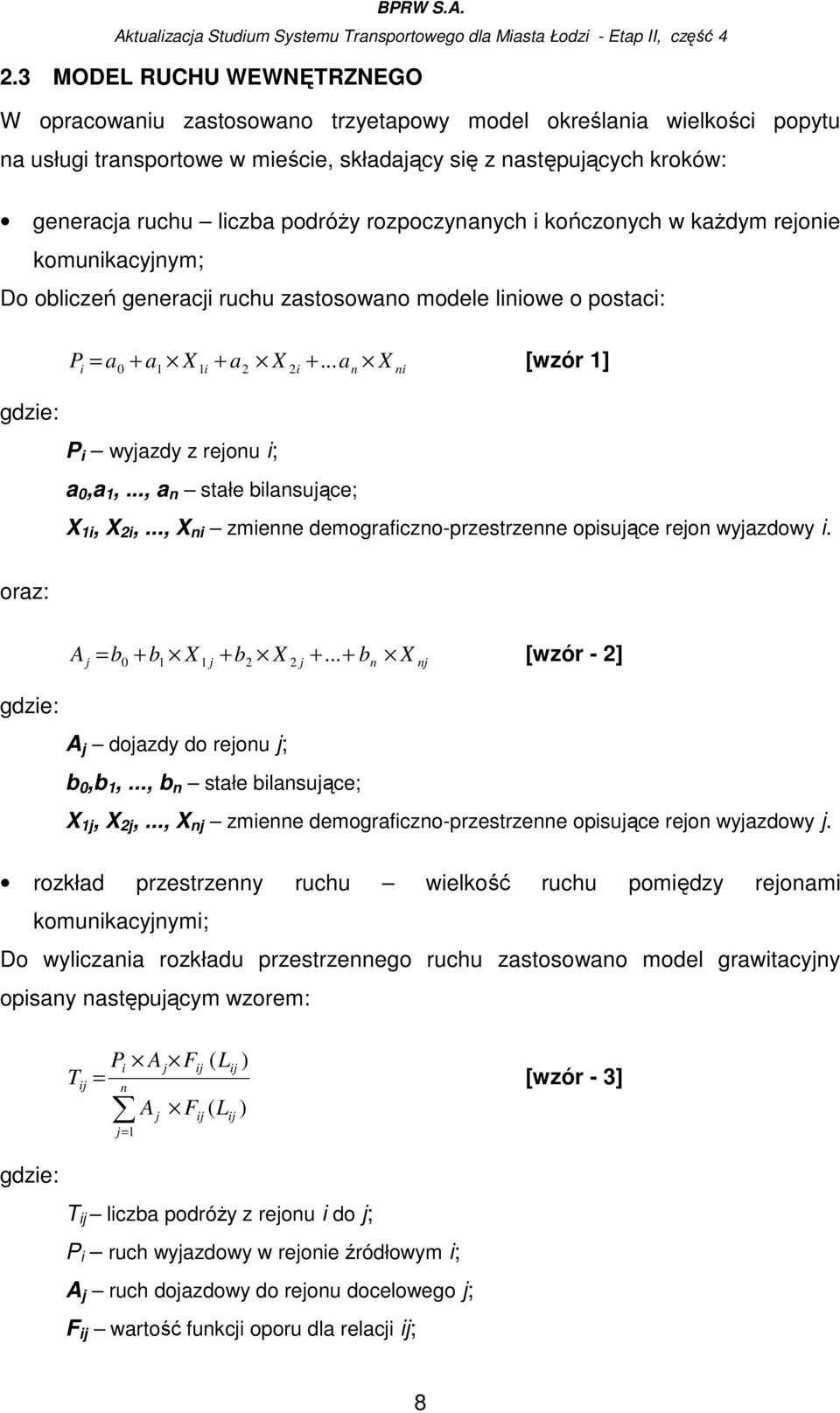 .. i 0 + a1 X 1i + a2 X 2i + an X ni [wzór 1] P i wyjazdy z rejonu i; a 0,a 1,..., a n stałe bilansujące; X 1i, X 2i,..., X ni zmienne demograficzno-przestrzenne opisujące rejon wyjazdowy i.