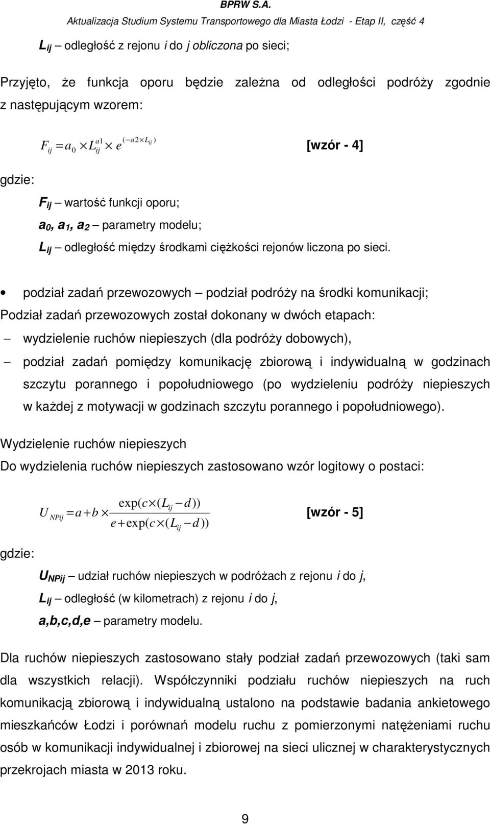 podział zadań przewozowych podział podróŝy na środki komunikacji; Podział zadań przewozowych został dokonany w dwóch etapach: wydzielenie ruchów niepieszych (dla podróŝy dobowych), podział zadań