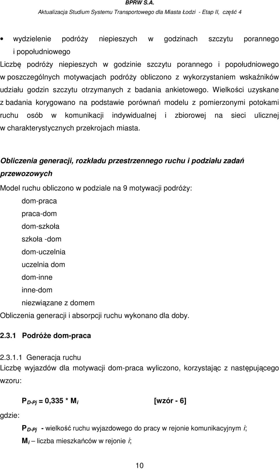 Wielkości uzyskane z badania korygowano na podstawie porównań modelu z pomierzonymi potokami ruchu osób w komunikacji indywidualnej i zbiorowej na sieci ulicznej w charakterystycznych przekrojach