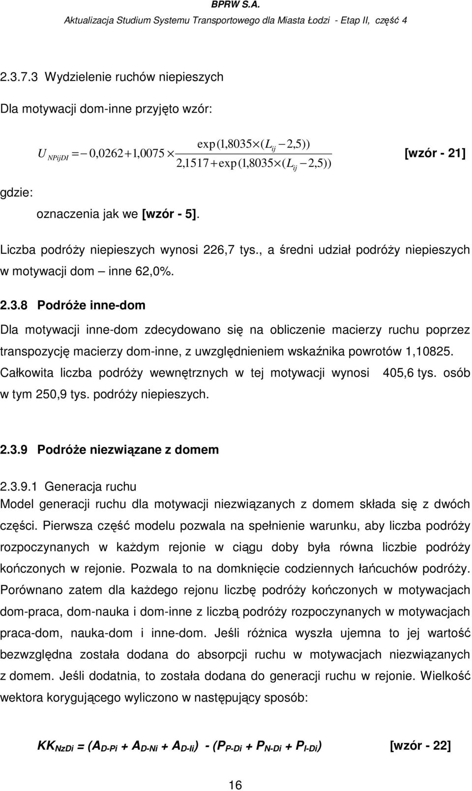 8 PodróŜe inne-dom Dla motywacji inne-dom zdecydowano się na obliczenie macierzy ruchu poprzez transpozycję macierzy dom-inne, z uwzględnieniem wskaźnika powrotów 1,10825.