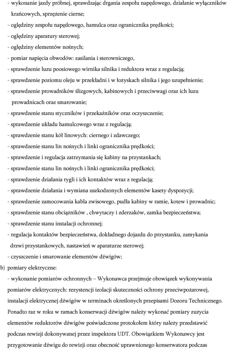 sprawdzenie poziomu oleju w przekładni i w łożyskach silnika i jego uzupełnienie; - sprawdzenie prowadników ślizgowych, kabinowych i przeciwwagi oraz ich luzu prowadnicach oraz smarowanie; -