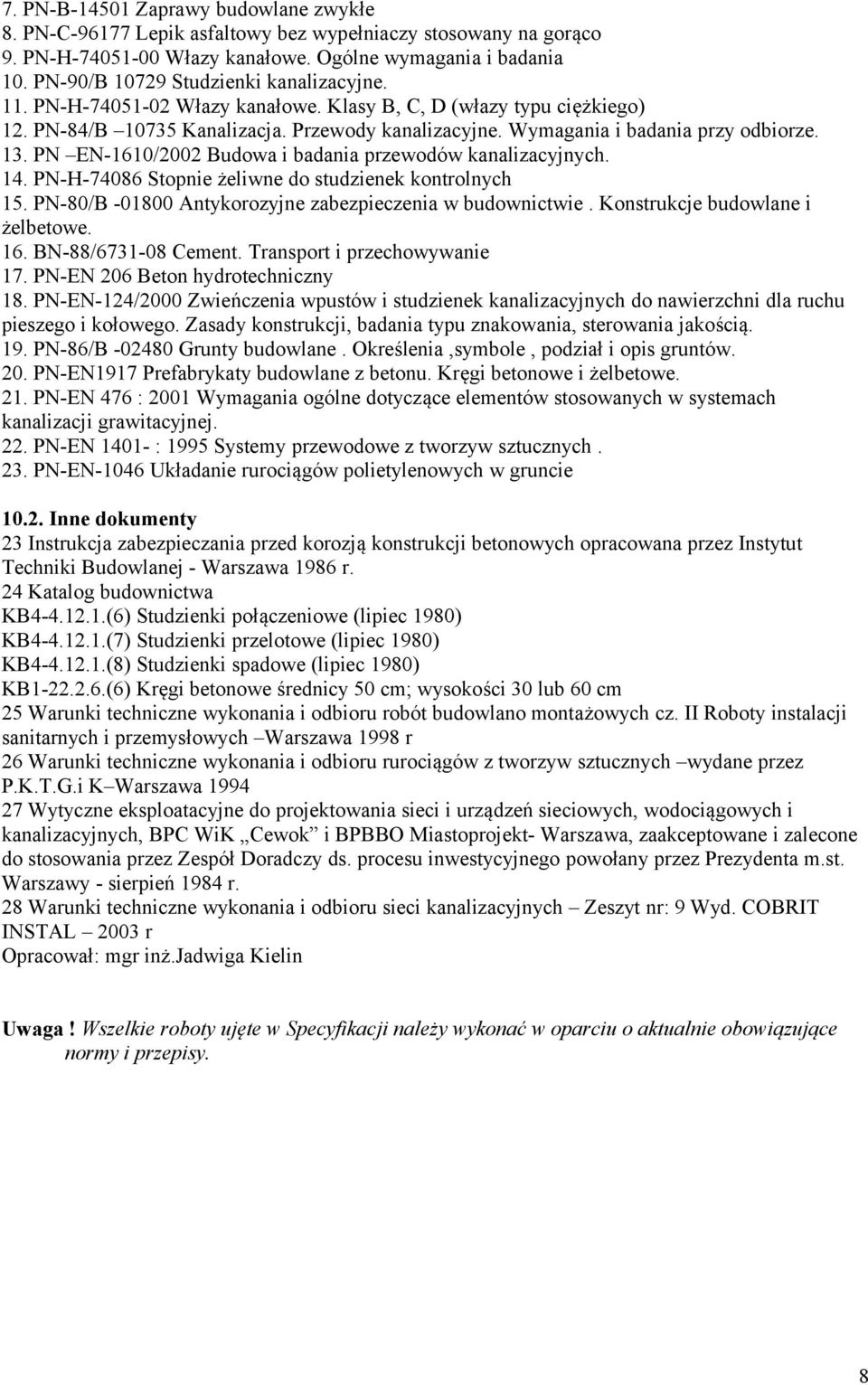 13. PN EN-1610/2002 Budowa i badania przewodów kanalizacyjnych. 14. PN-H-74086 Stopnie żeliwne do studzienek kontrolnych 15. PN-80/B -01800 Antykorozyjne zabezpieczenia w budownictwie.