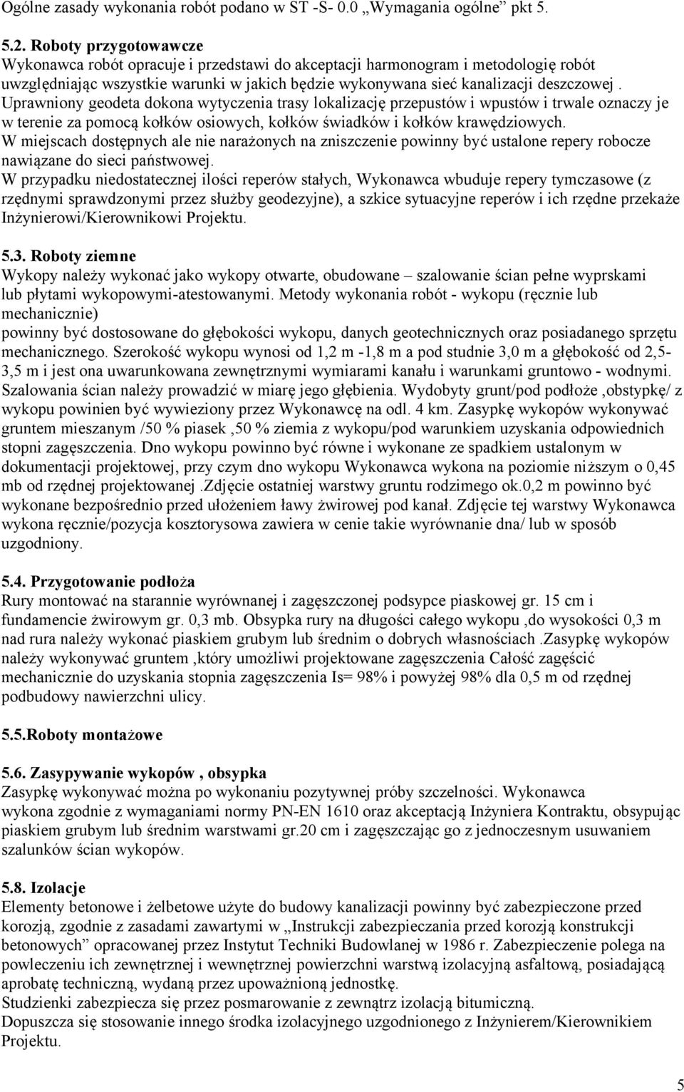 Uprawniony geodeta dokona wytyczenia trasy lokalizację przepustów i wpustów i trwale oznaczy je w terenie za pomocą kołków osiowych, kołków świadków i kołków krawędziowych.