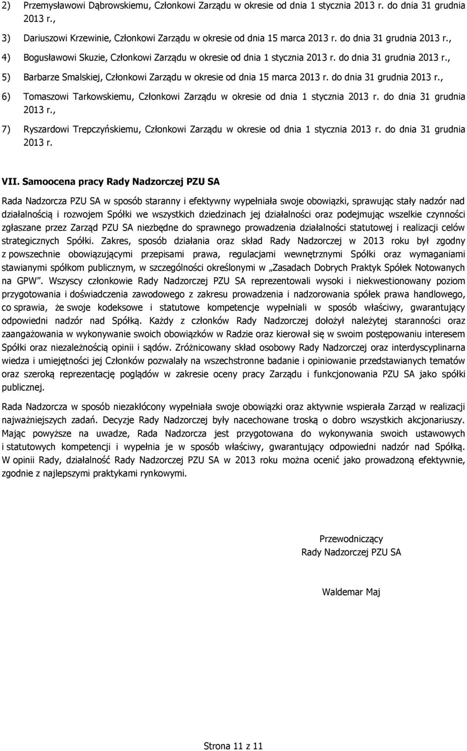 , 5) Barbarze Smalskiej, Członkowi Zarządu w okresie od dnia 15 marca 2013 r. do dnia 31 grudnia 2013 r., 6) Tomaszowi Tarkowskiemu, Członkowi Zarządu w okresie od dnia 1 stycznia 2013 r.