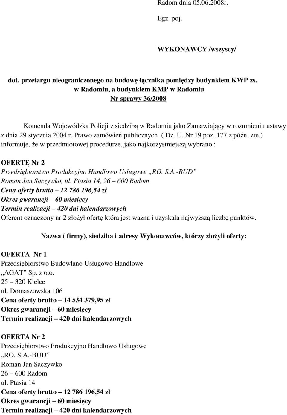 U. Nr 19 poz. 177 z późn. zm.) informuje, Ŝe w przedmiotowej procedurze, jako najkorzystniejszą wybrano : OFERTĘ Nr 2 Przedsiębiorstwo Produkcyjno Handlowo Usługowe RO. S.A.