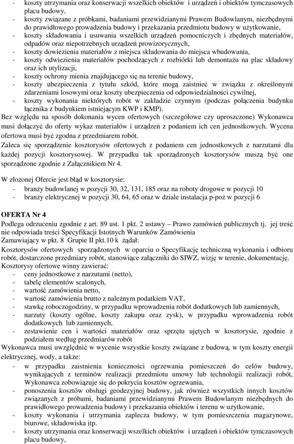 urządzeń prowizorycznych, - koszty dowiezienia materiałów z miejsca składowania do miejsca wbudowania, - koszty odwiezienia materiałów pochodzących z rozbiórki lub demontaŝu na plac składowy oraz ich