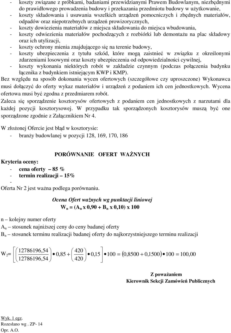 odwiezienia materiałów pochodzących z rozbiórki lub demontaŝu na plac składowy oraz ich utylizacji, - koszty ochrony mienia znajdującego się na terenie budowy, - koszty ubezpieczenia z tytułu szkód,