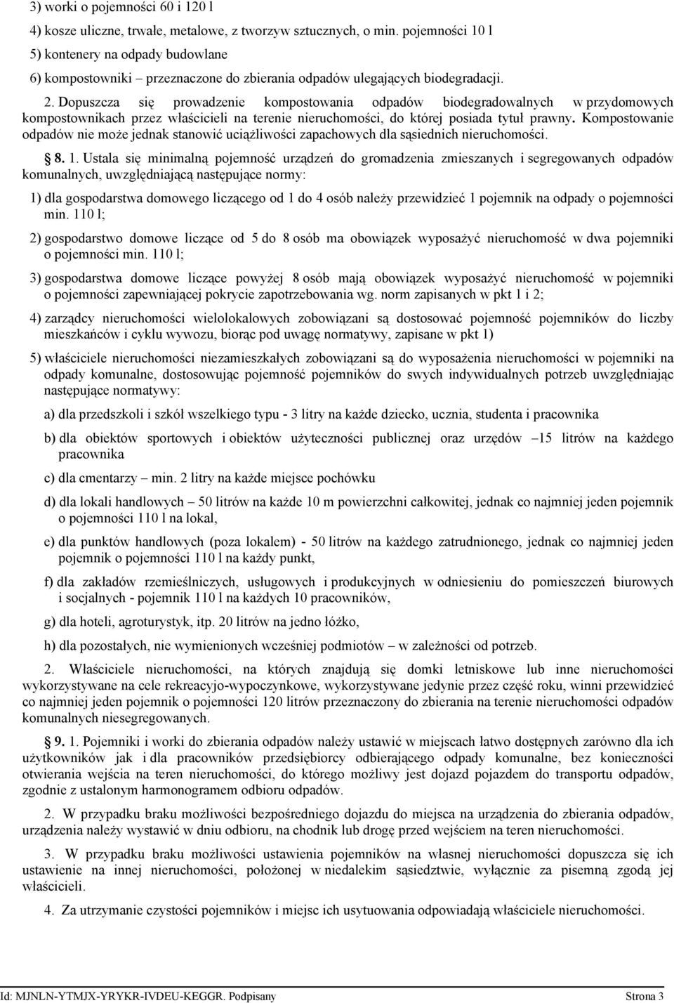 Dopuszcza się prowadzenie kompostowania odpadów biodegradowalnych w przydomowych kompostownikach przez właścicieli na terenie nieruchomości, do której posiada tytuł prawny.