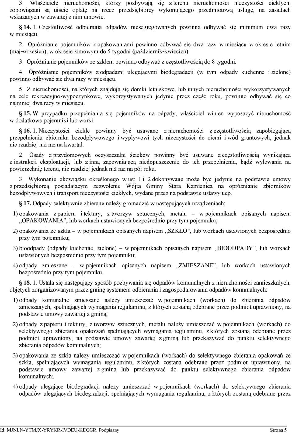 Opróżnianie pojemników z opakowaniami powinno odbywać się dwa razy w miesiącu w okresie letnim (maj-wrzesień), w okresie zimowym do 5 tygodni (październik-kwiecień). 3.