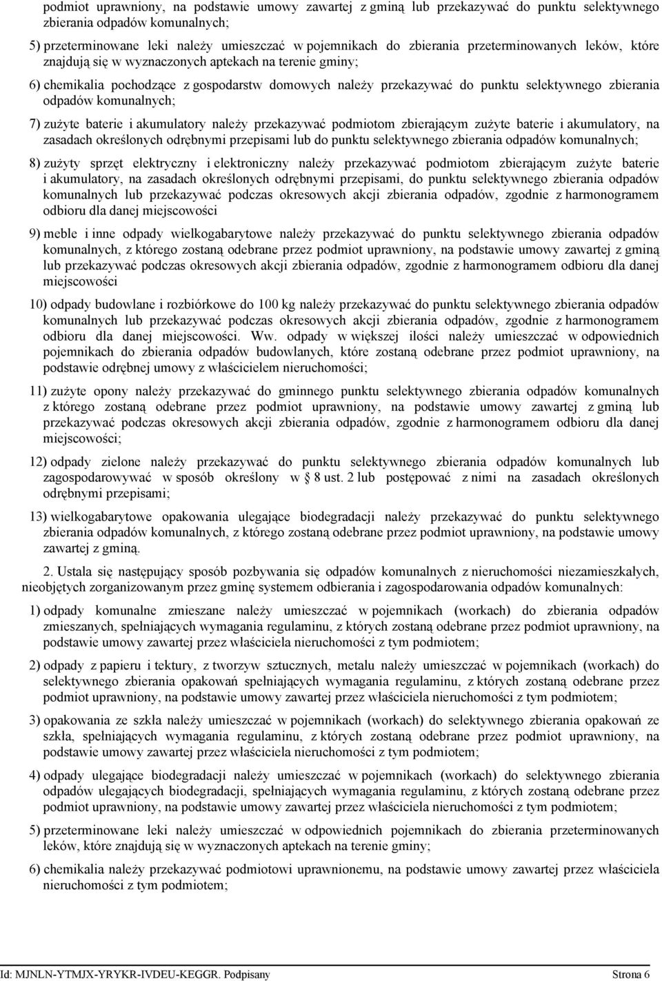 komunalnych; 7) zużyte baterie i akumulatory należy przekazywać podmiotom zbierającym zużyte baterie i akumulatory, na zasadach określonych odrębnymi przepisami lub do punktu selektywnego zbierania