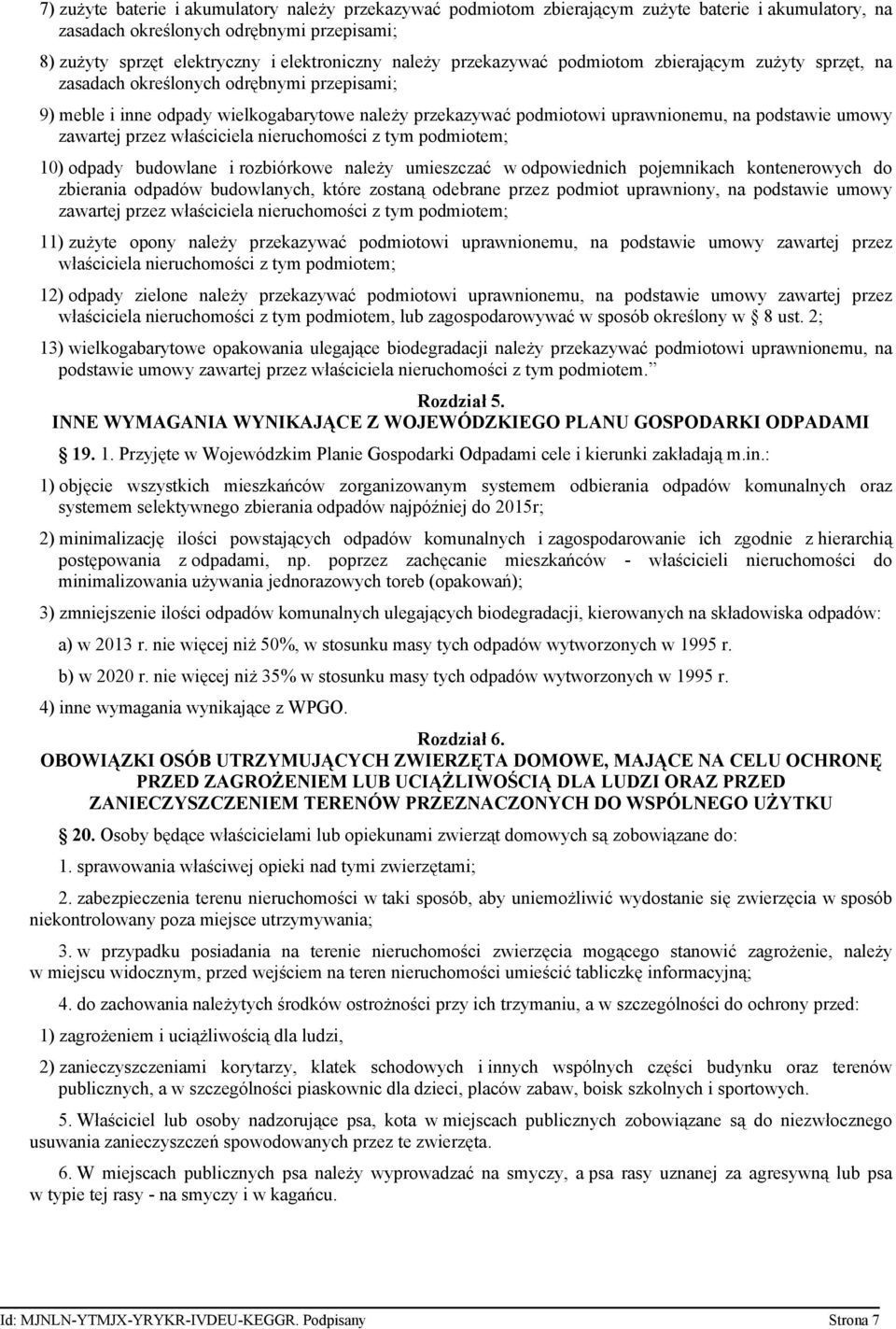 umowy zawartej przez właściciela nieruchomości z tym podmiotem; 10) odpady budowlane i rozbiórkowe należy umieszczać w odpowiednich pojemnikach kontenerowych do zbierania odpadów budowlanych, które