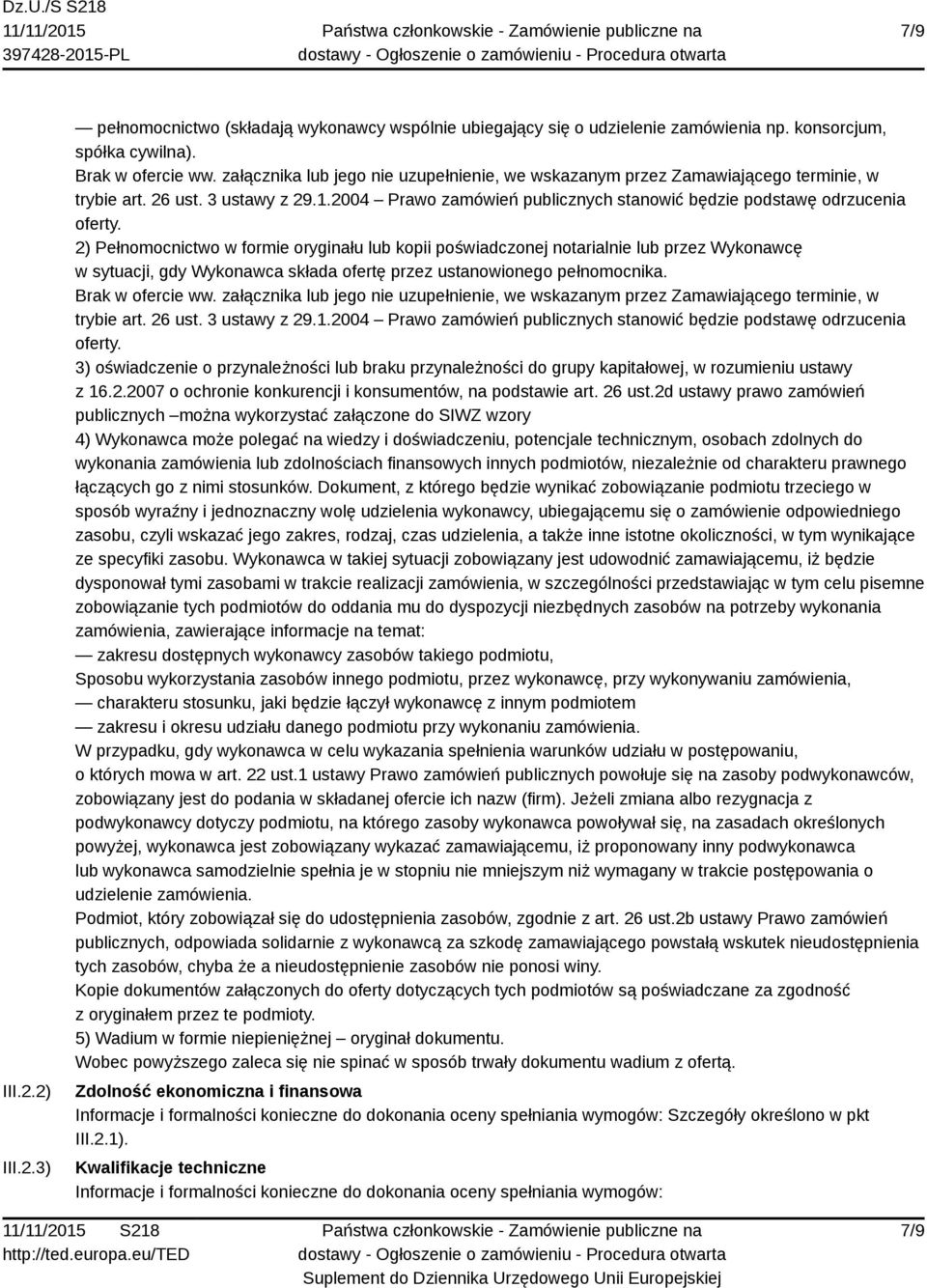 2) Pełnomocnictwo w formie oryginału lub kopii poświadczonej notarialnie lub przez Wykonawcę w sytuacji, gdy Wykonawca składa ofertę przez ustanowionego pełnomocnika. Brak w ofercie ww.