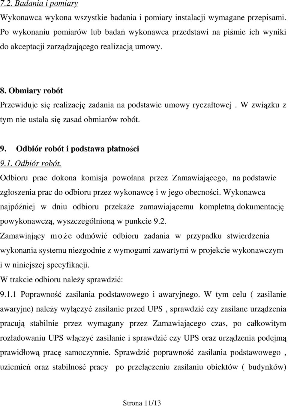 Obmiary robót Przewiduje się realizację zadania na podstawie umowy ryczałtowej. W związku z tym nie ustala się zasad obmiarów robót. 9. Odbiór robót 