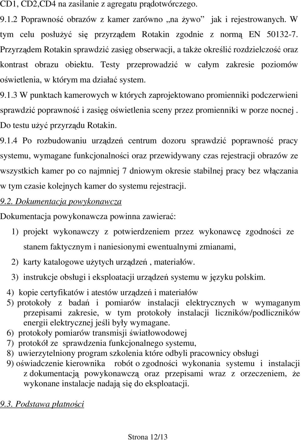 3 W punktach kamerowych w których zaprojektowano promienniki podczerwieni sprawdzić poprawność i zasięg oświetlenia sceny przez promienniki w porze nocnej. Do testu użyć przyrządu Rotakin. 9.1.