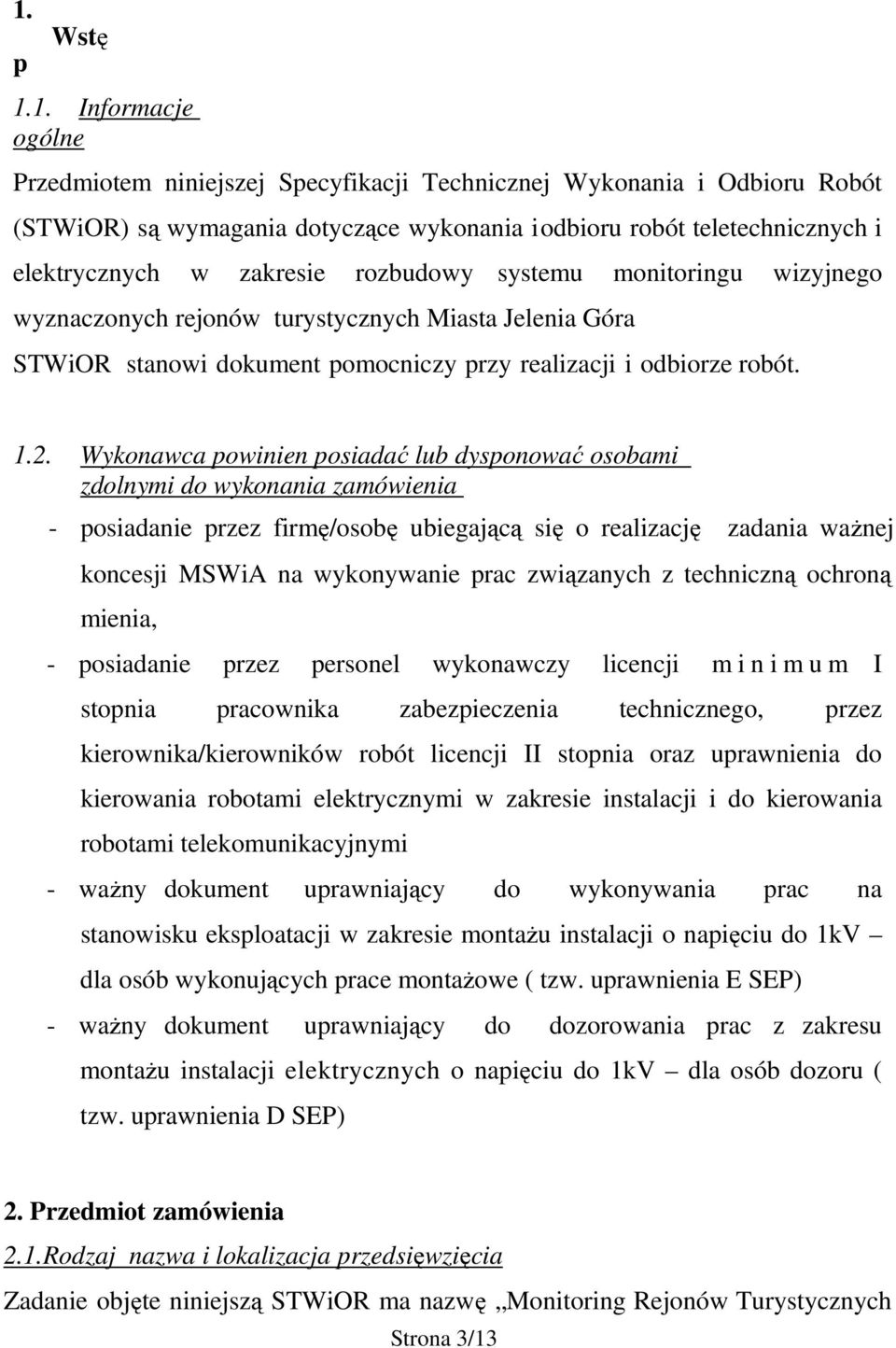 Wykonawca powinien posiadać lub dysponować osobami zdolnymi do wykonania zamówienia - posiadanie przez firmę/osobę ubiegającą się o realizację zadania ważnej koncesji MSWiA na wykonywanie prac