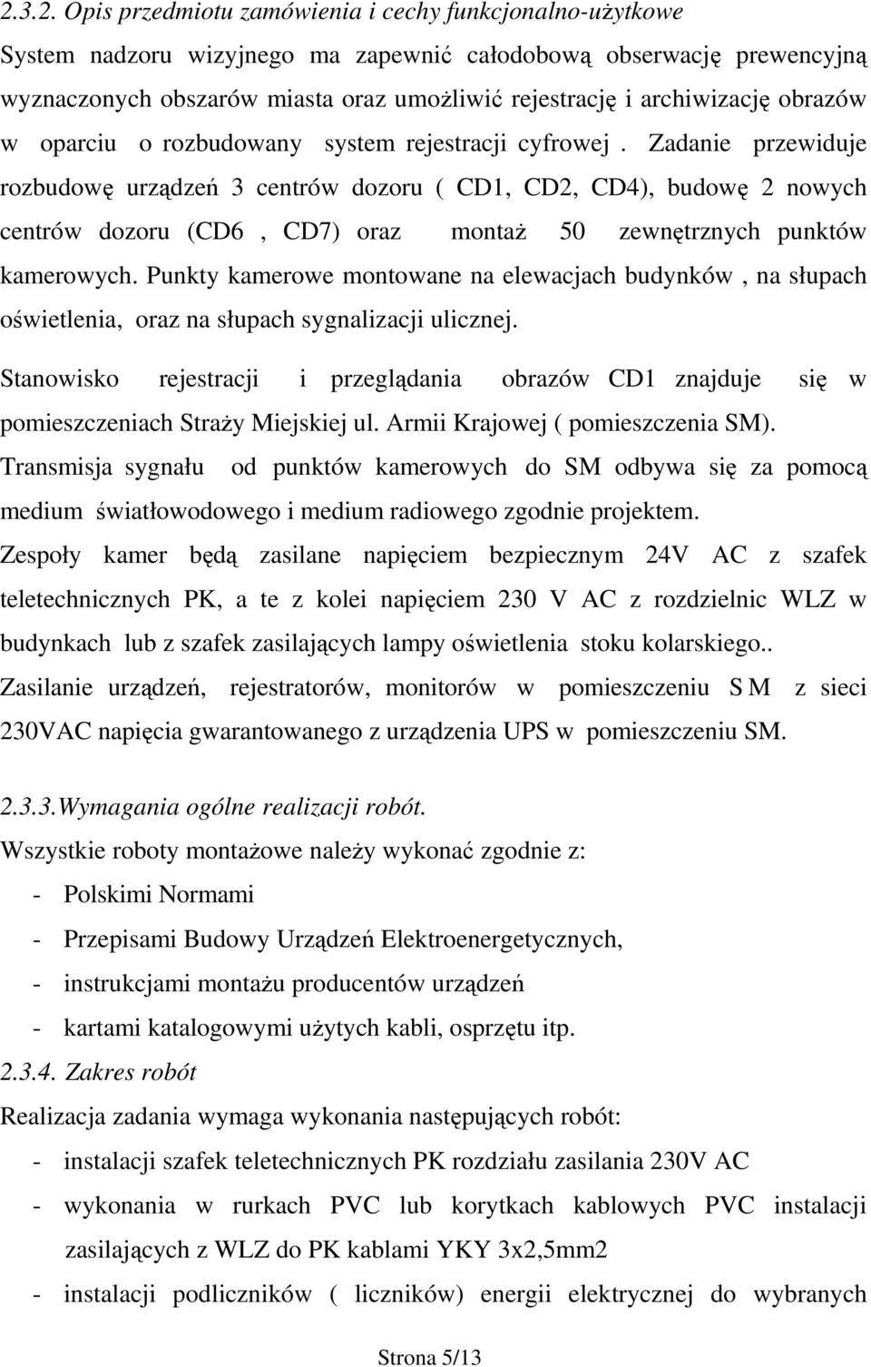 Zadanie przewiduje rozbudowę urządzeń 3 centrów dozoru ( CD1, CD2, CD4), budowę 2 nowych centrów dozoru (CD6, CD7) oraz montaż 50 zewnętrznych punktów kamerowych.