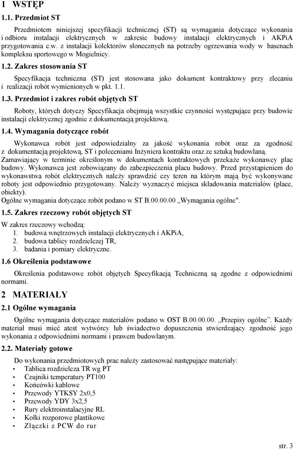 Zakres stosowania ST Specyfikacja techniczna (ST) jest stosowana jako dokument kontraktowy przy zlecaniu i realizacji robót wymienionych w pkt. 1.1. 1.3.